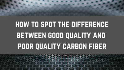 How to Spot the Difference Between Good Quality and Poor Quality Carbon Fiber